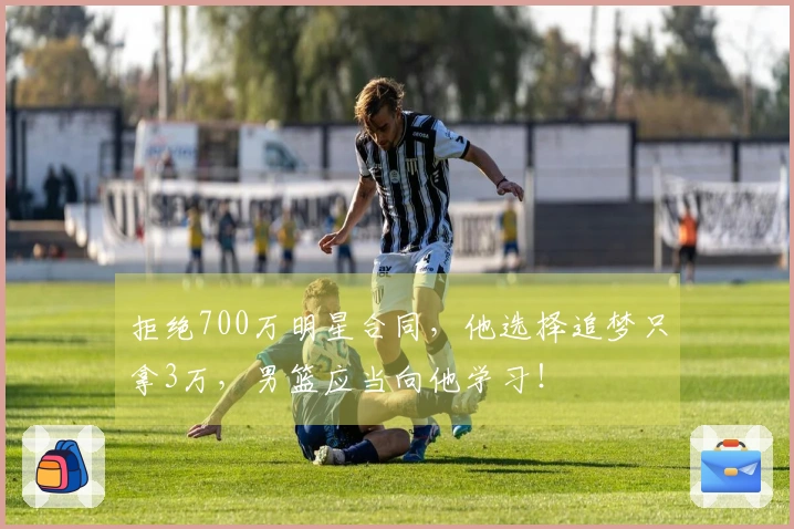 拒绝700万明星合同，他选择追梦只拿3万，男篮应当向他学习！