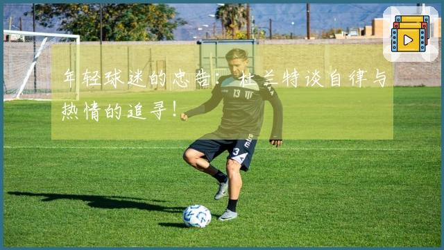 年轻球迷的忠告：杜兰特谈自律与热情的追寻！