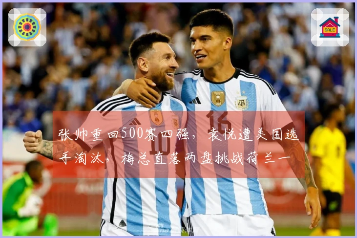 张帅重回500赛四强，袁悦遭美国选手淘汰，梅总直落两盘挑战荷兰一哥争夺冠军